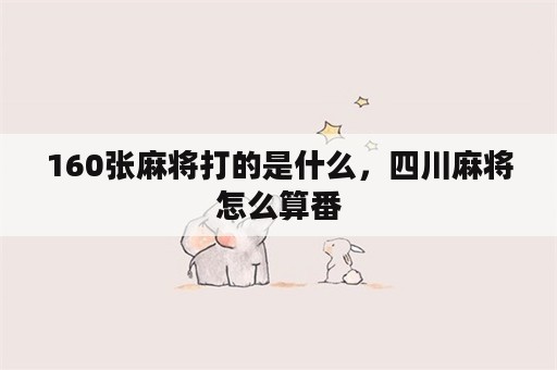 160张麻将打的是什么，四川麻将怎么算番