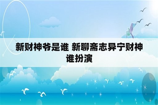 新财神爷是谁 新聊斋志异宁财神谁扮演