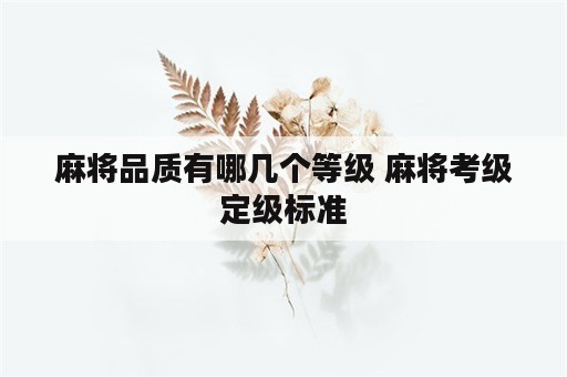 麻将品质有哪几个等级 麻将考级定级标准