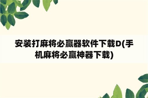 安装打麻将必赢器软件下载D(手机麻将必赢神器下载)