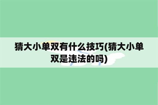 猜大小单双有什么技巧(猜大小单双是违法的吗)