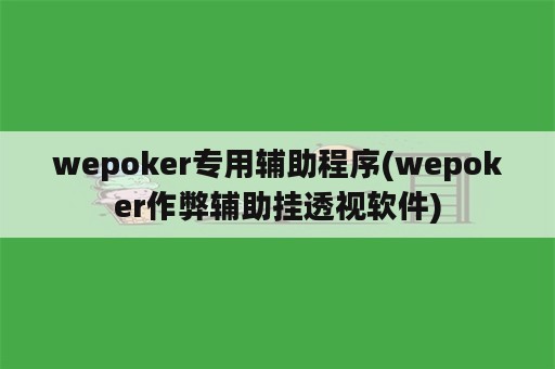 wepoker专用辅助程序(wepoker作弊辅助挂透视软件)