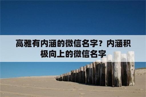 高雅有内涵的微信名字？内涵积极向上的微信名字