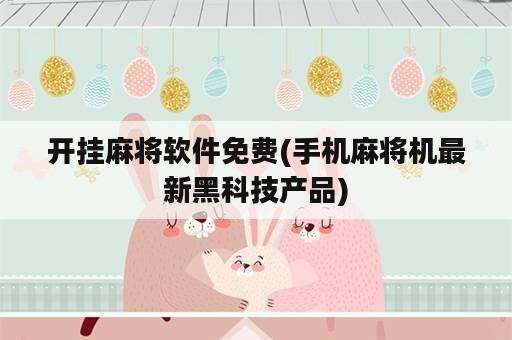 开挂麻将软件免费(手机麻将机最新黑科技产品)