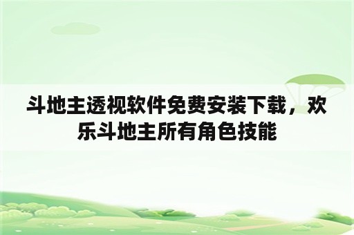 斗地主透视软件免费安装下载，欢乐斗地主所有角色技能