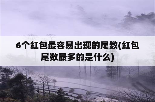 6个红包最容易出现的尾数(红包尾数最多的是什么)