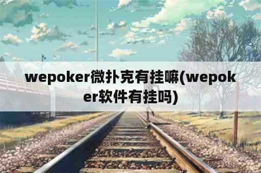 wepoker微扑克有挂嘛(wepoker软件有挂吗)