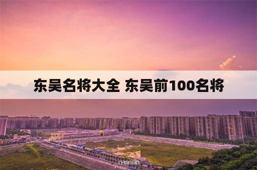 东吴名将大全 东吴前100名将