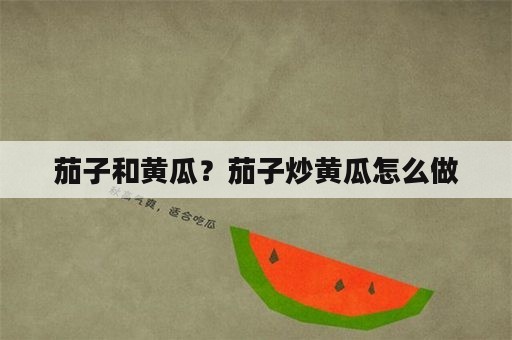 茄子和黄瓜？茄子炒黄瓜怎么做