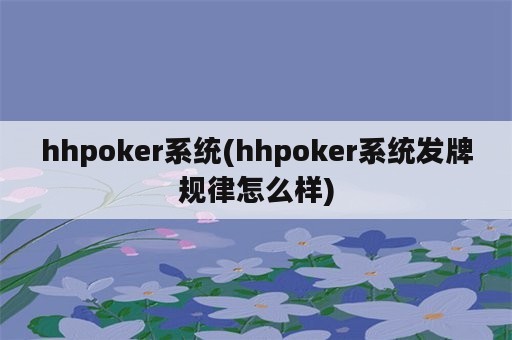 hhpoker系统(hhpoker系统发牌规律怎么样)