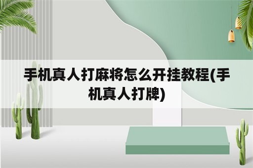 手机真人打麻将怎么开挂教程(手机真人打牌)