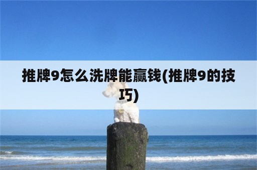 推牌9怎么洗牌能赢钱(推牌9的技巧)