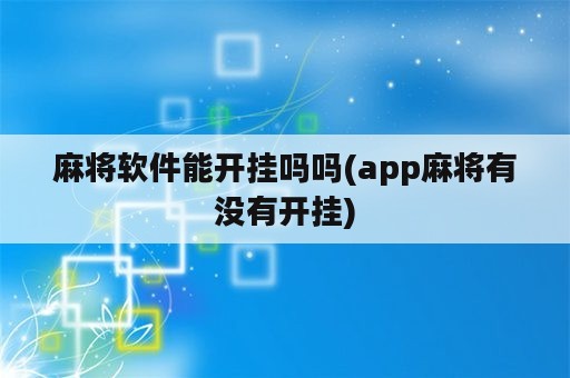 麻将软件能开挂吗吗(app麻将有没有开挂)