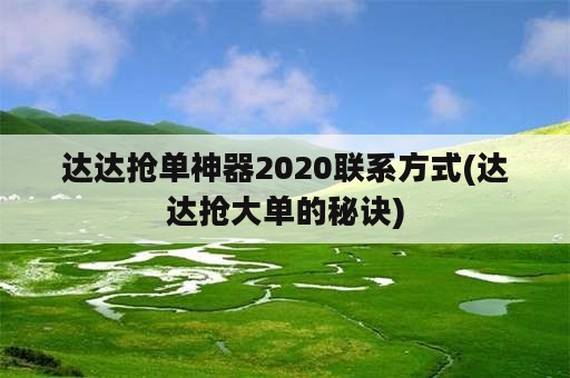 达达抢单神器2020联系方式(达达抢大单的秘诀)