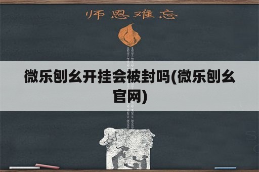 微乐刨幺开挂会被封吗(微乐刨幺官网)