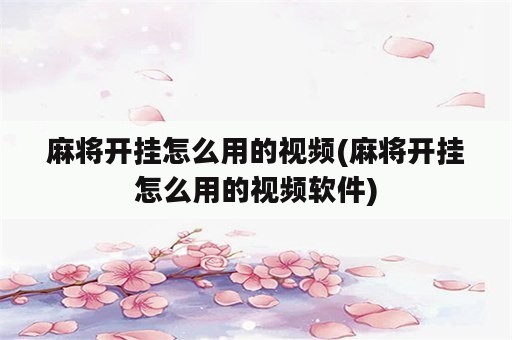 麻将开挂怎么用的视频(麻将开挂怎么用的视频软件)