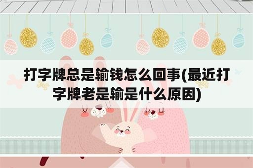 打字牌总是输钱怎么回事(最近打字牌老是输是什么原因)