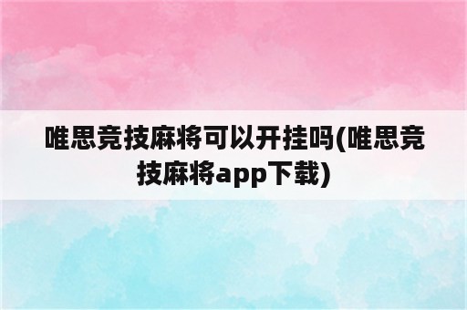 唯思竞技麻将可以开挂吗(唯思竞技麻将app下载)