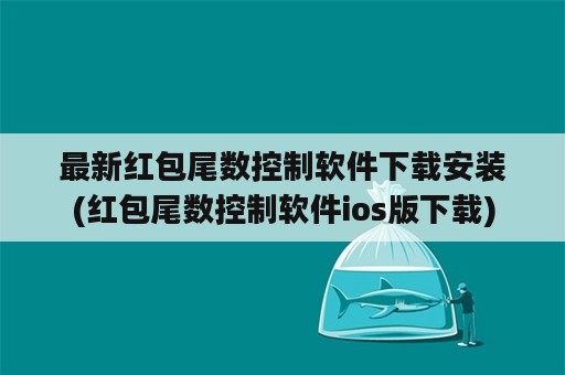 最新红包尾数控制软件下载安装(红包尾数控制软件ios版下载)