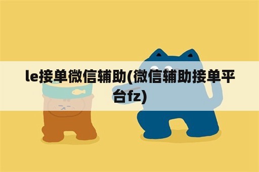 le接单微信辅助(微信辅助接单平台fz)