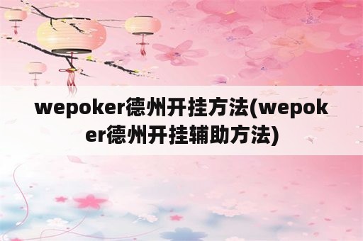 wepoker德州开挂方法(wepoker德州开挂辅助方法)