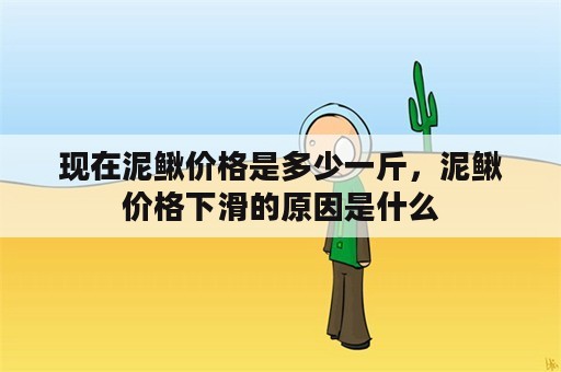 现在泥鳅价格是多少一斤，泥鳅价格下滑的原因是什么