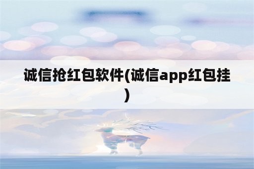 诚信抢红包软件(诚信app红包挂)