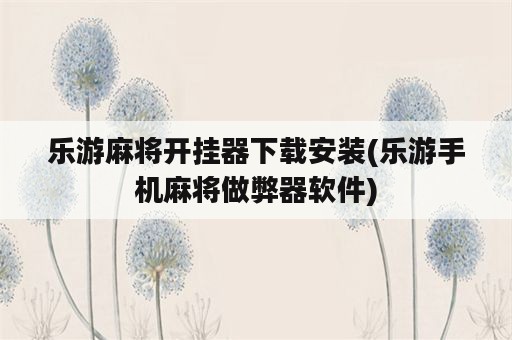 乐游麻将开挂器下载安装(乐游手机麻将做弊器软件)