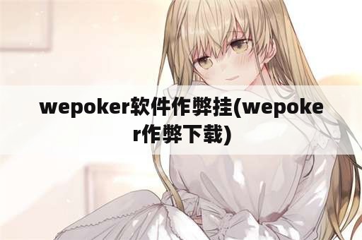 wepoker软件作弊挂(wepoker作弊下载)