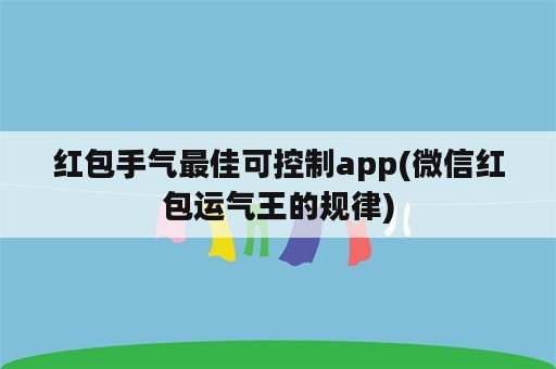 红包手气最佳可控制app(微信红包运气王的规律)