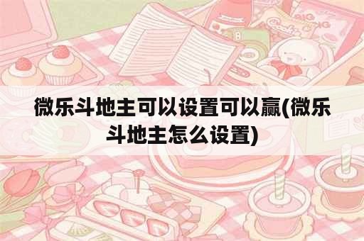 微乐斗地主可以设置可以赢(微乐斗地主怎么设置)