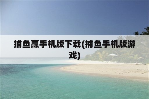 捕鱼赢手机版下载(捕鱼手机版游戏)