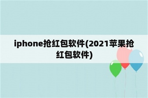 iphone抢红包软件(2021苹果抢红包软件)