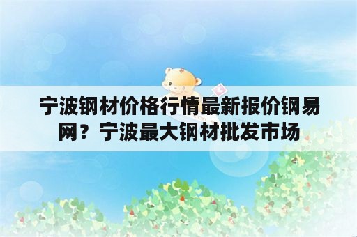 宁波钢材价格行情最新报价钢易网？宁波最大钢材批发市场