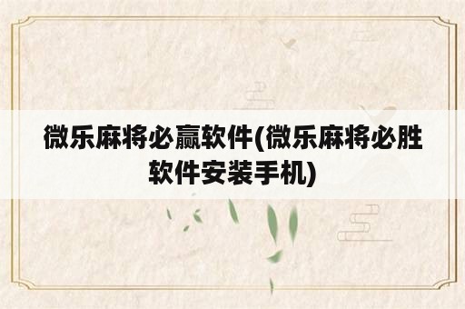 微乐麻将必赢软件(微乐麻将必胜软件安装手机)