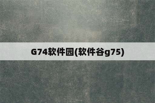 G74<strong>软件</strong>园(<strong>软件</strong>谷g75)