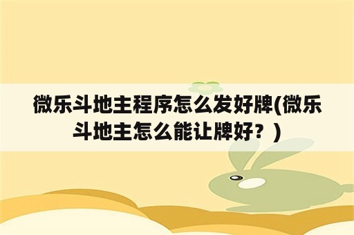 微乐斗地主程序怎么发好牌(微乐斗地主怎么能让牌好？)