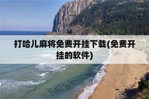 打哈儿麻将免费开挂下载(免费开挂的软件)