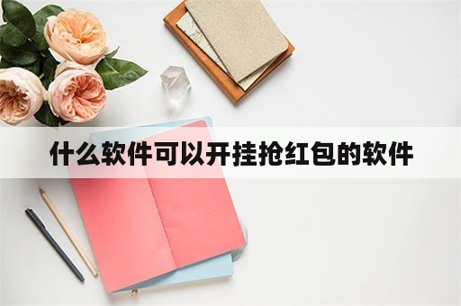 什么软件可以开挂抢红包的软件