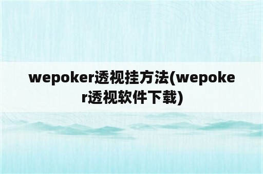 wepoker透视挂方法(wepoker透视软件下载)