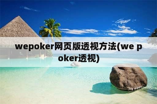 wepoker网页版透视方法(we poker透视)
