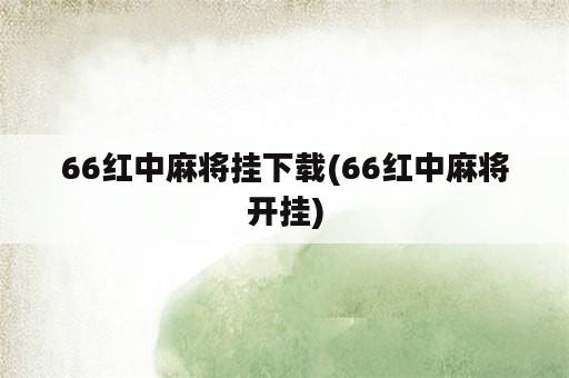 66红中麻将挂下载(66红中麻将开挂)