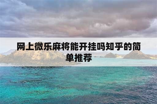 网上微乐麻将能开挂吗知乎的简单推荐