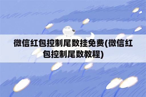 微信红包控制尾数挂免费(微信红包控制尾数教程)