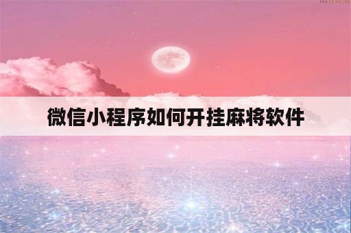 微信小程序如何开挂麻将软件