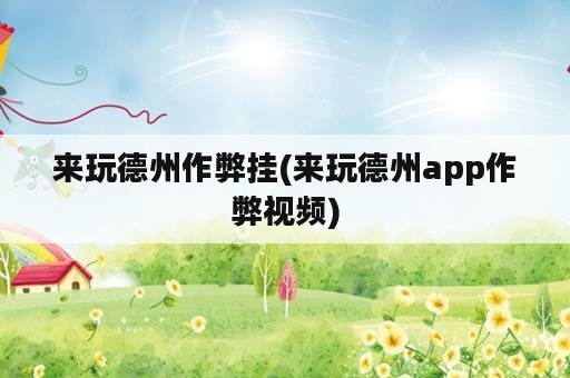 来玩德州作弊挂(来玩德州app作弊视频)