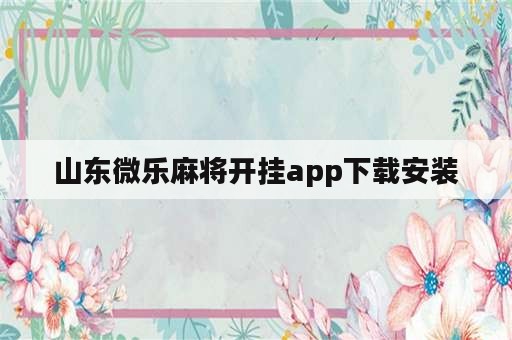 山东微乐麻将开挂app下载安装