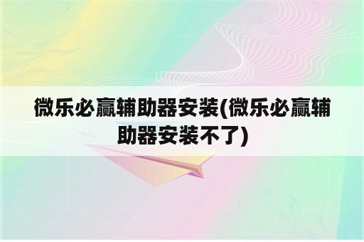 微乐必赢辅助器安装(微乐必赢辅助器安装不了)