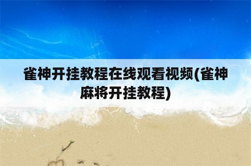 雀神开挂教程在线观看视频(雀神麻将开挂教程)