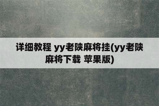 详细教程 yy老陕麻将挂(yy老陕麻将下载 苹果版)